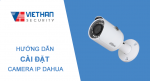 Hướng dẫn cách cài đặt cấu hình camera IP Dahua