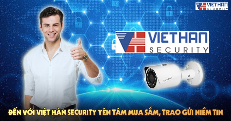 Đến với Việt Hàn Security yên tâm mua sắm, trao gửi niềm tin