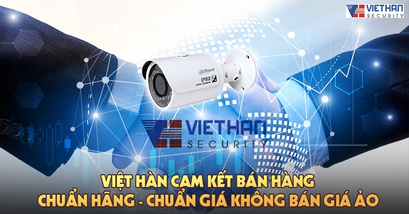 Việt Hàn cam kết bán hàng chuẩn hãng - chuẩn giá không bán giá ảo