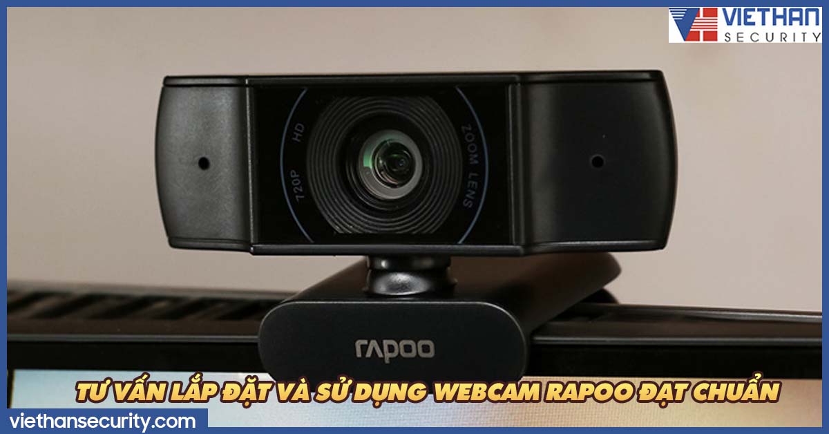 Tư vấn lắp đặt và sử dụng Webcam Rapoo đạt chuẩn