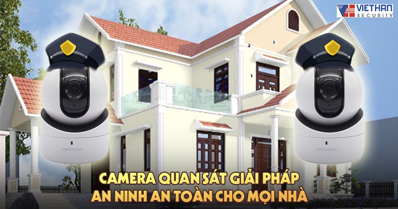 Camera quan sát giải pháp an ninh an toàn cho mọi nhà