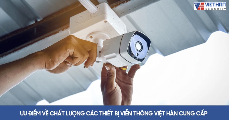 Ưu điểm về chất lượng các thiết bị viễn thông Việt Hàn cung cấp