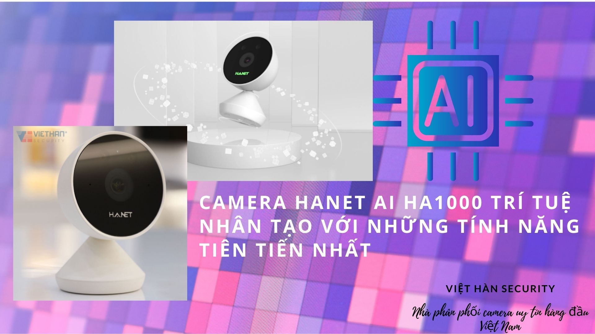 Camera HANET AI HA1000 trí tuệ nhân tạo với những tính năng tiên tiến nhất