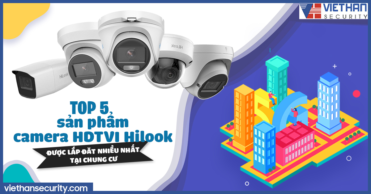 Top 5 sản phẩm camera HDTVI Hilook được lắp đặt nhiều nhất tại chung cư