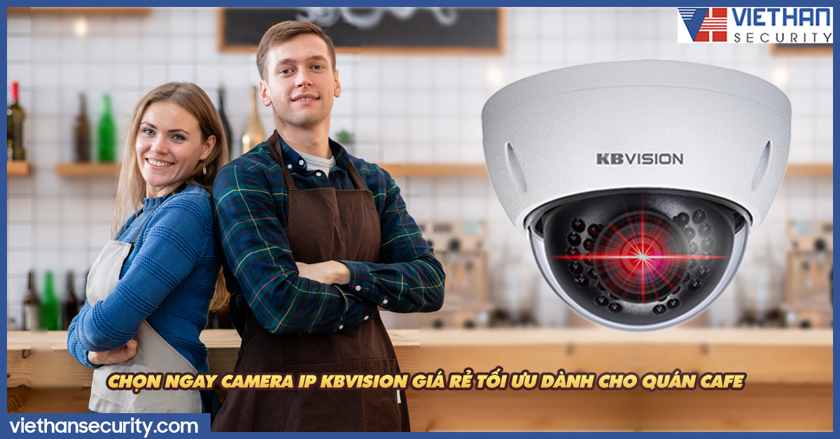Chọn ngay Camera IP Kbvision giá rẻ tối ưu dành cho quán cafe 