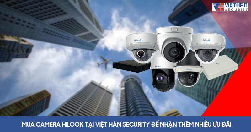 Mua camera Hilook tại Việt Hàn Security để nhận thêm nhiều ưu đãi