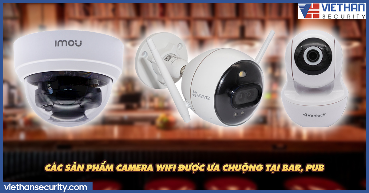 Các sản phẩm camera wifi được ưa chuộng tại Bar, Pub