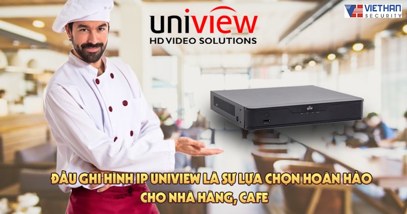 Đầu ghi hình IP Uniview có phù hợp với nhà hàng, cafe không?