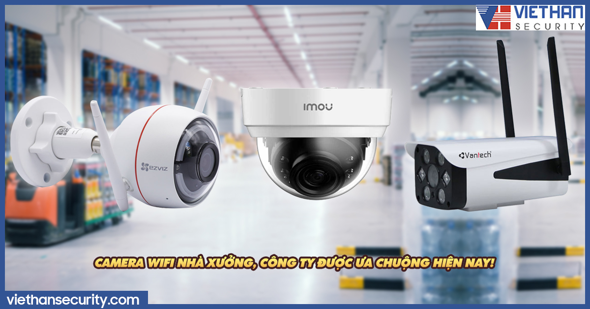 Camera wifi nhà xưởng, công ty được ưa chuộng hiện nay! 