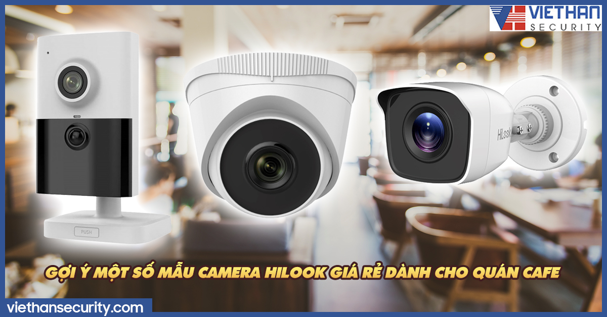 Gợi ý một số mẫu camera HiLook giá rẻ dành cho quán cafe