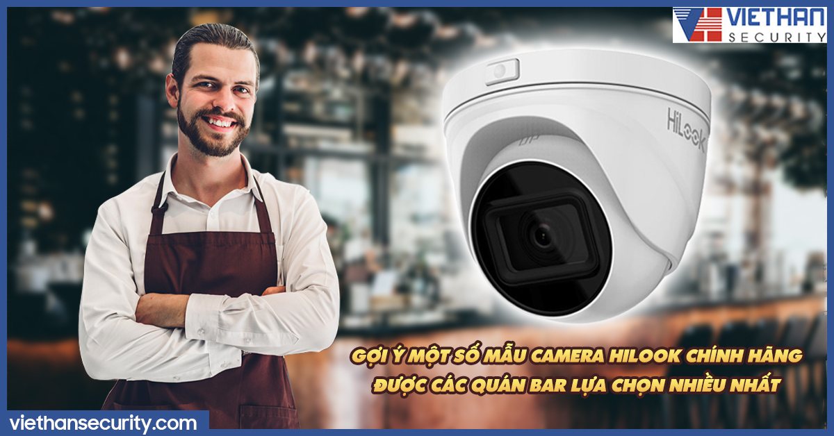 Gợi ý một số mẫu camera HiLook chính hãng được các quán bar lựa chọn nhiều nhất