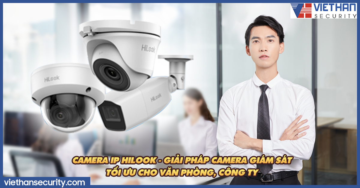 Camera IP HiLook - Giải pháp camera giám sát tối ưu cho văn phòng, công ty 