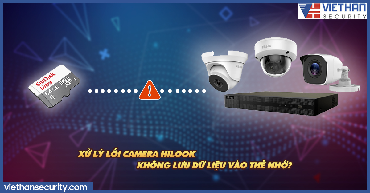 Xử lý lỗi camera Hilook không lưu dữ liệu vào thẻ nhớ?