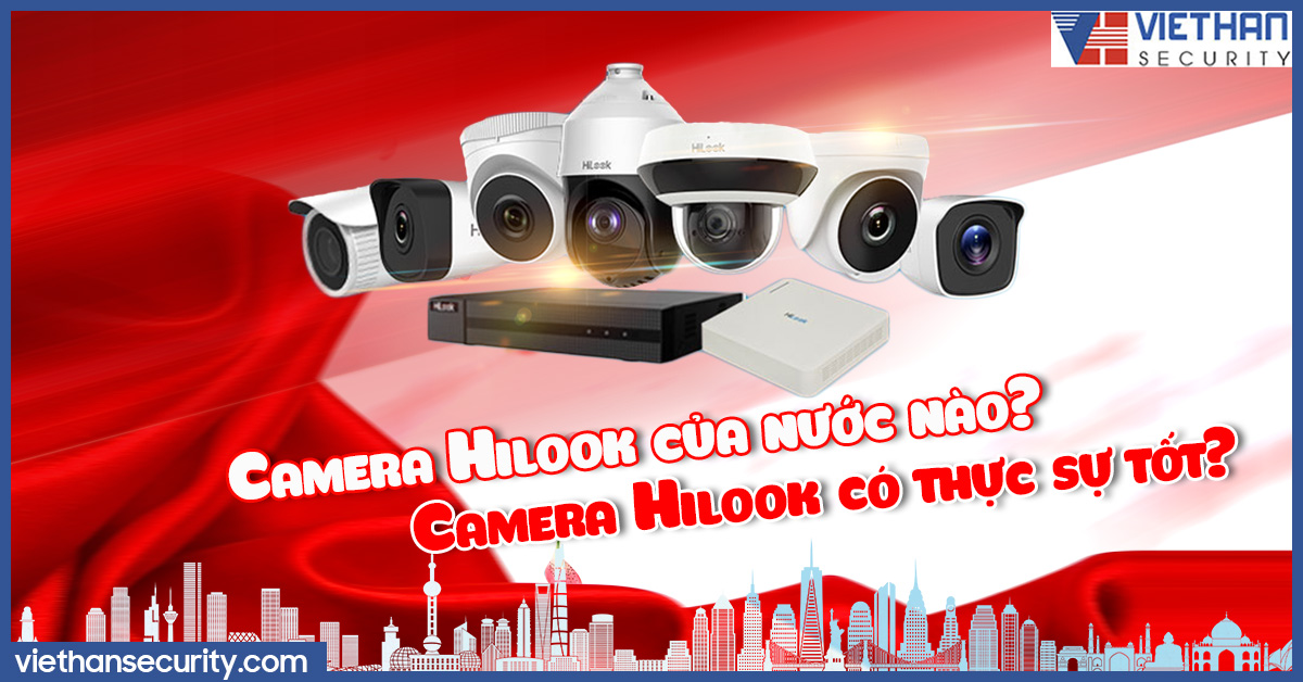 Camera Hilook của nước nào? Camera hilook có thực sự tốt?