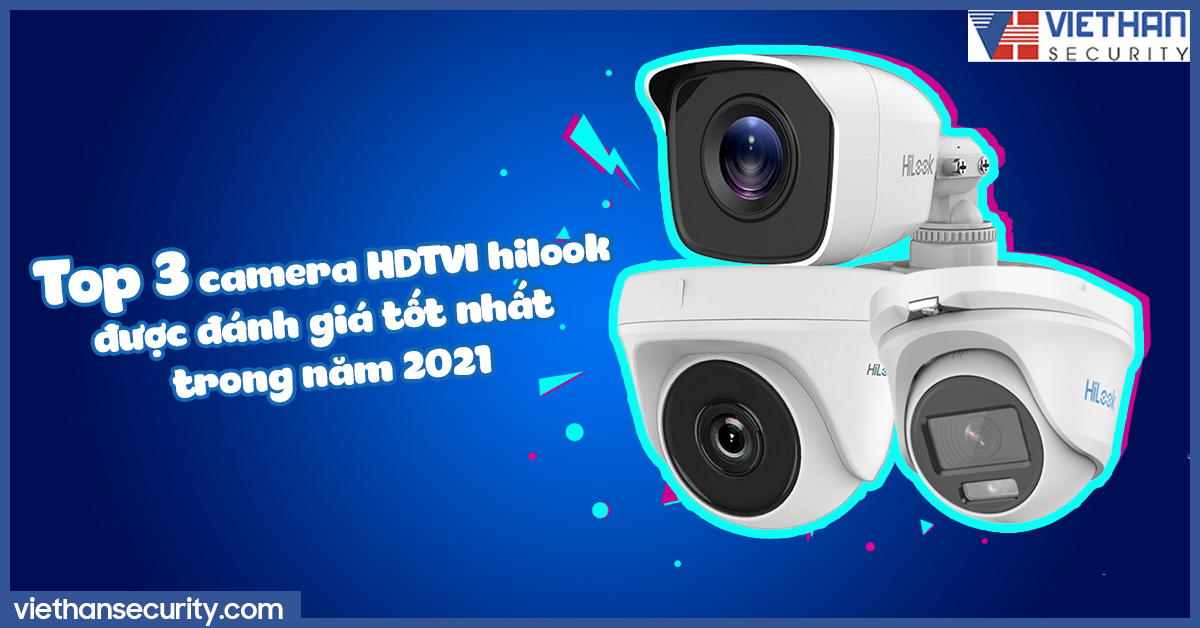 Top 3 camera HDTVI hilook được đánh giá tốt nhất trong năm 2021