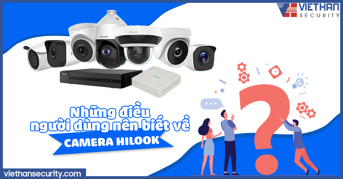 Những điều người dùng nên biết về camera Hilook