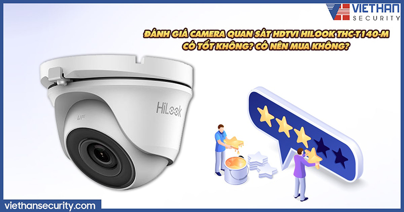 Đánh giá camera quan sát HDTVI Hilook THC-T140-M có tốt không? Có nên mua không?	