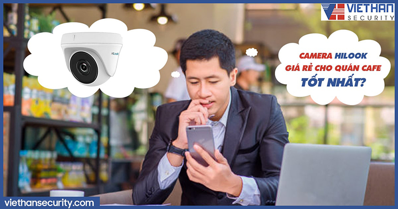 Các giải pháp lắp đặt camera Hilook giá rẻ cho quán cafe tốt nhất
