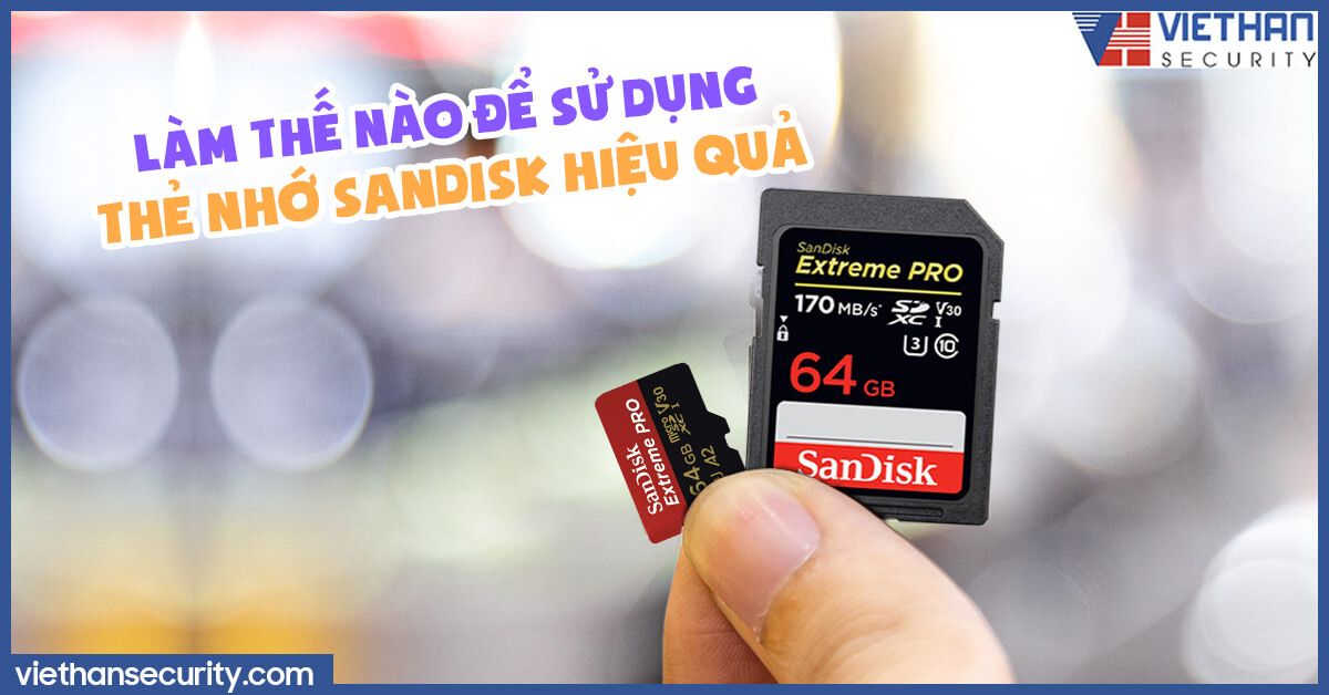 Làm thế nào để sử dụng thẻ nhớ Sandisk hiệu quả?