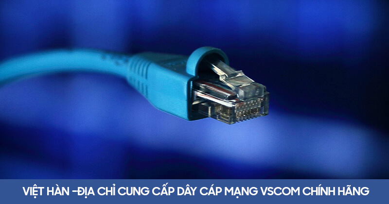 Việt Hàn - Địa chỉ cung cấp dây cáp mạng Vscom chính hãng