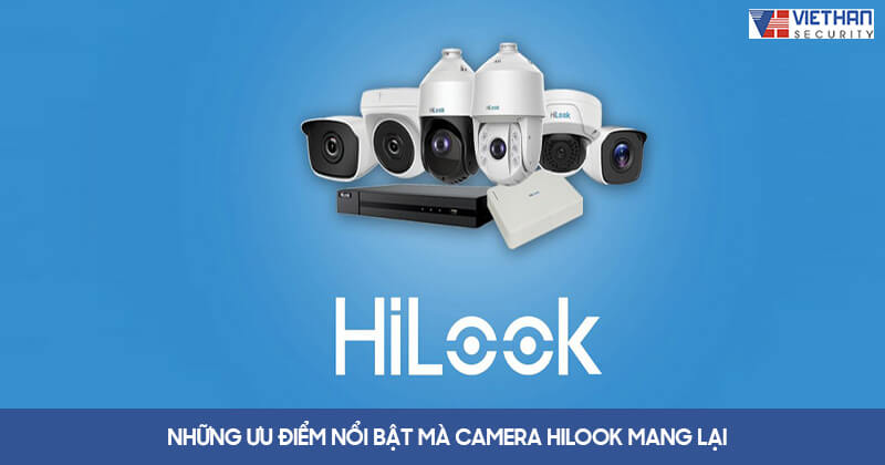 Những ưu điểm nổi bật mà camera Hilook mang lại