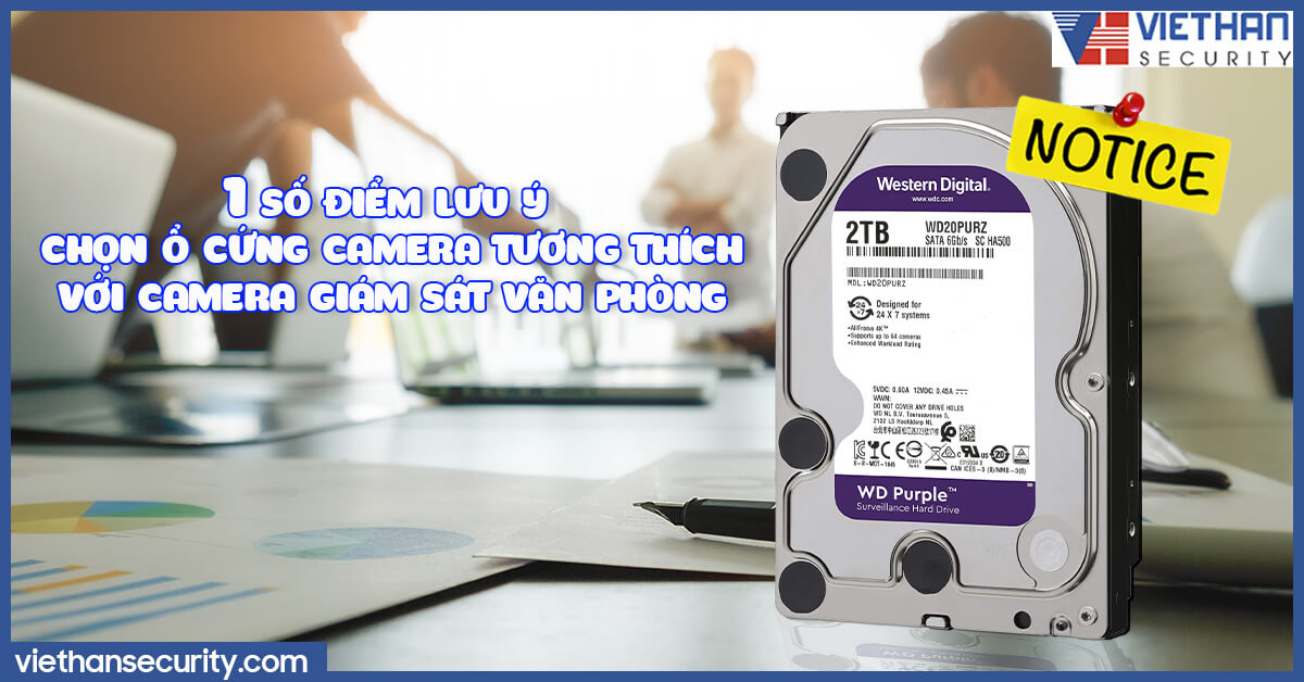 Một số điểm lưu ý chọn ổ cứng camera tương thích với camera giám sát văn phòng