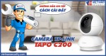 Hướng dẫn chi tiết cách cài đặt camera Tp-Link Tapo C200