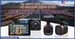 So sánh chi tiết nhất về camera hành trình VIETMAP và camera hành trình Hikvision