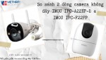 So sánh 2 dòng camera không dây IMOU IPC-A22EP-B và IMOU IPC-F22FP
