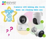 Top 3 camera wifi không dây Ezviz được ưa chuộng hiện nay