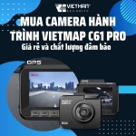 Tư vấn lựa chọn mua camera hành trình Vietmap C61 Pro giá rẻ và chất lượng đảm bảo