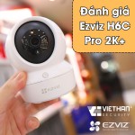 Đánh giá EZVIZ H6c Pro 2K+: Bảo vệ toàn diện với chất lượng nâng cao