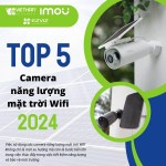 Top 5 camera năng lượng mặt trời Wifi giúp tiết kiệm năng lượng, thân thiện môi trường cho năm 2024