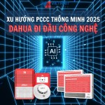 Xu hướng PCCC thông minh 2025 – Dahua đi đầu công nghệ
