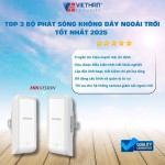 Top 3 Bộ Phát Sóng Không Dây Ngoài Trời Tốt Nhất 2025 – Phân phối chính hãng bởi Việt Hàn Security