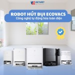 Khám phá sức mạnh vượt trội và công nghệ tự động hóa toàn diện của Robot hút bụi Ecovacs