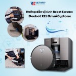 Hướng dẫn vệ sinh Robot Ecovacs Deebot X11 OmniCyclone – Giữ máy luôn bền đẹp như mới