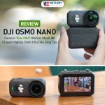 Review DJI Osmo Nano: Camera “Siêu Nhỏ” Với Khả Năng Quay 4K Chuyên Nghiệp Dành Cho Người Sáng Tạo