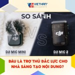 So Sánh DJI Mic 2 và DJI Mic Mini: Đâu Là Trợ Thủ Đắc Lực Cho Nhà Sáng Tạo Nội Dung?