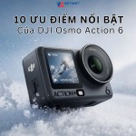 10 ưu điểm nổi bật của DJI Osmo Action 6 mà bạn cần biết trước khi quyết định mua