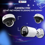 Camera VIGI có phóng to (Zoom) được không?
