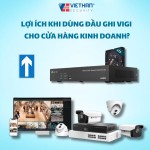 Lợi ích khi dùng đầu ghi VIGI cho cửa hàng kinh doanh?