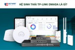 HỆ SINH THÁI TP-LINK OMADA LÀ GÌ?