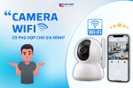 CAMERA WIFI CÓ PHÙ HỢP CHO GIA ĐÌNH?