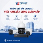 KHÔNG CHỈ BÁN CAMERA – VIỆT HÀN XÂY DỰNG GIẢI PHÁP