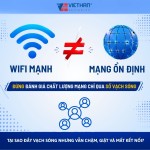 WIFI MẠNH KHÔNG ĐỒNG NGHĨA VỚI MẠNG ỔN ĐỊNH