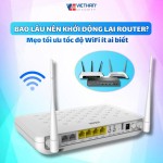 Bao lâu nên khởi động lại router? Mẹo tối ưu tốc độ WiFi ít ai biết 