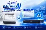 Vì sao đầu ghi AI đang dần thay thế đầu ghi truyền thống?