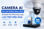 Camera AI có lưu được bao lâu? Cách tính dung lượng lưu trữ chính xác