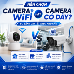 Nên chọn camera WiFi hay camera có dây? So sánh camera IP